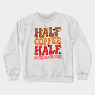 Half Coffee Half School Nurse - Funny Groovy Design For Nurse Students Crewneck Sweatshirt